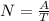 N=\frac{A}{T}