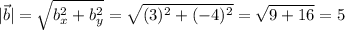 \displaystyle |\vec b| =\sqrt{b_x^2 + b_y^2 }= \sqrt{(3)^2 + (-4)^2 }= \sqrt{9+16} = 5