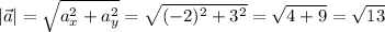 \displaystyle |\vec a| =\sqrt{a_x^2 + a_y^2 }= \sqrt{(-2)^2 + 3^2 }= \sqrt{4 + 9} = \sqrt{13}