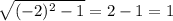 \sqrt{(-2)^{2} -1}=2-1=1