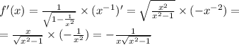 f'(x) = \frac{1}{ \sqrt{1 - \frac{1}{ {x}^{2} } } } \times ( {x}^{ - 1} ) '= \sqrt{ \frac{ {x}^{2} }{ {x}^{2} - 1} } \times ( - {x}^{ - 2}) = \\ = \frac{x}{ \sqrt{ {x}^{2} - 1 } } \times ( - \frac{1}{ {x}^{2} }) = - \frac{1}{x \sqrt{ {x}^{2} - 1} }