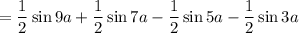 =\dfrac{1}{2} \sin9a+\dfrac{1}{2} \sin7a-\dfrac{1}{2} \sin5a-\dfrac{1}{2} \sin3a