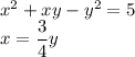 x^2+xy-y^2=5\\x=\dfrac{3}{4}y