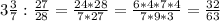 3\frac{3}{7} : \frac{27}{28} = \frac{24*28}{7*27}=\frac{6*4*7*4}{7*9*3}=\frac{32}{63}