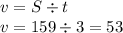 v =S \div t \\v = 159 \div 3 = 53