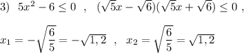 3)\ \ 5x^2-6\leq 0\ \ ,\ \ (\sqrt5x-\sqrt6)(\sqrt5x+\sqrt6)\leq 0\ ,\\\\x_1=-\sqrt{\dfrac{6}{5}}=-\sqrt{1,2}\ \ ,\ \ x_2=\sqrt{\dfrac{6}{5}}=\sqrt{1,2}