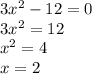 3x {}^{2} - 12 = 0 \\ 3x { }^{2} = 12 \\ x { }^{2} = 4 \\ x = 2