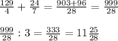 \frac{129}{4} + \frac{24}{7} = \frac{903 + 96}{28} = \frac{999}{28} \\\\\frac{999}{28} : 3 = \frac{333}{28} = 11 \frac{25}{28}