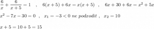 \dfrac{6}{x}+\dfrac{6}{x+5}=1\ \ \ ,\ \ \ 6(x+5)+6x=x(x+5)\ \ ,\ \ \ 6x+30+6x=x^2+5x\\\\x^2-7x-30=0\ \ ,\ \ x_1=-3