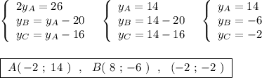 \left\{\begin{array}{lll}2y_{A}=26\\y_{B}=y_{A}-20\\y_{C}=y_{A}-16\end{array}\right\ \ \left\{\begin{array}{lll}y_{A}=14\\y_{B}=14-20\\y_{C}=14-16\end{array}\right\ \ \left\{\begin{array}{lll}y_{A}=14\\y_{B}=-6\\y_{C}=-2\end{array}\right\\\\\\\boxed{\ A(\, -2\ ;\ 14\ )\ \ ,\ \ B(\ 8\ ;\, -6\ )\ \ ,\ \ (-2\ ;\, -2\ )\ }