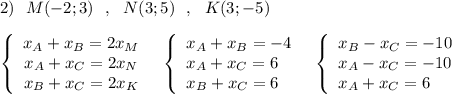 2)\ \ M(-2;3)\ \ ,\ \ N(3;5)\ \ ,\ \ K(3;-5)\\\\\left\{\begin{array}{ccc}x_{A}+x_{B}=2x_{M}\\x_{A}+x_{C}=2x_{N}\\x_{B}+x_{C}=2x_{K\end{array}\right\ \ \left\{\begin{array}{lll}x_{A}+x_{B}=-4\\x_{A}+x_{C}=6\\x_{B}+x_{C}=6\end{array}\right\ \ \left\{\begin{array}{lll}x_{B}-x_{C}=-10\\x_{A}-x_{C}=-10\\x_{A}+x_{C}=6\end{array}\right