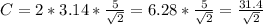 C = 2 * 3.14 * \frac{5}{\sqrt2} = 6.28 * \frac{5}{\sqrt2} = \frac{31.4}{\sqrt2}