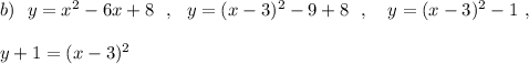 b)\ \ y=x^2-6x+8\ \ ,\ \ y=(x-3)^2-9+8\ \ ,\ \ \ y=(x-3)^2-1\ ,\\\\y+1=(x-3)^2