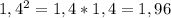 1,4^{2} = 1,4*1,4 = 1,96