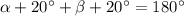 \alpha + 20^{\circ} + \beta + 20 ^{\circ}= 180^{\circ}