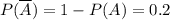 \displaystyle P(\overline A) = 1-P(A) = 0.2