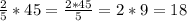 \frac{2}{5}*45=\frac{2*45}{5}=2*9=18\\