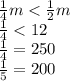 \frac{1}{4} m < \frac{1}{2} m \\ \frac{1}{4} < 12 \\ \frac{1}{4} = 250 \\ \frac{1}{5} = 200