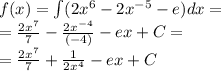 f(x) = \int\limits(2 {x}^{6} - 2 {x}^{ - 5} - e)dx = \\ = \frac{2 {x}^{7} }{7} - \frac{2 {x}^{ - 4} }{( - 4)} - ex + C = \\ = \frac{2 {x}^{7} }{7} + \frac{1}{2 {x}^{4} } - ex + C