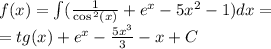 f(x) = \int\limits( \frac{1}{ \cos {}^{2} (x) } + {e}^{x} - 5 {x}^{2} - 1)dx = \\ = tg(x) + {e}^{x} - \frac{5 {x}^{3} }{3} - x + C