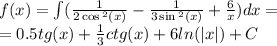 f(x) = \int\limits( \frac{1}{2 \cos {}^{2} (x) } - \frac{1 }{3 \sin {}^{2}(x ) } + \frac{6}{x} )dx = \\ = 0.5tg(x) + \frac{1}{3}c tg (x) + 6 ln( |x| ) + C