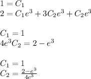 1 = C_1 \\ 2 = C_1 {e}^{3} + 3C_2 {e}^{3} + C_2 {e}^{3} \\ \\ C_1 = 1 \\ 4{e}^{3} C_2 = 2 - {e}^{3} \\ \\ C_1 = 1\\ C_2 = \frac{2 - {e}^{3} }{4e {}^{3} }