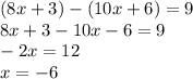 (8x+3)-(10x+6)=9\\8x+3-10x-6=9\\-2x = 12\\x=-6