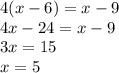 4(x-6)=x-9\\4x-24=x-9\\3x=15\\x=5