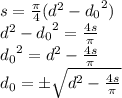 s = \frac{\pi}{4} ( {d}^{2} - {d_0}^{2} ) \\ {d}^{2} - {d_0}^{2} = \frac{4s}{\pi} \\ {d_0}^{2} = {d}^{2} - \frac{4s}{\pi} \\ d_0 = \pm \sqrt{ {d}^{2} - \frac{4s}{\pi} }