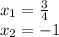 x_1 = \frac{3}{4} \\x_2 = -1