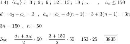 1.4)\ \ \{a_{n}\}:\ \ 3\ ;\ 6\ ;\ 9\ ;\ 12\ ;\ 15\ ;\ 18\ ;\ ...\ \ \ \ \ ,\ \ \ a_{n}\leq 150\\\\d=a_2-a_1=3\ \ ,\ \ a_{n}=a_1+d(n-1)=3+3(n-1)=3n\\\\3n=150\ ,\ \ n=50\\\\S_{50}=\dfrac{a_1+a_{50}}{2}\cdot 50=\dfrac{3+150}{2}\cdot 50=153\cdot 25=\boxed{3835}