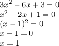 {3x}^{2} - 6x + 3 = 0 \\ {x }^{2} - 2x + 1 = 0 \\ (x - {1})^{2} = 0 \\ x - 1 = 0 \\ x = 1