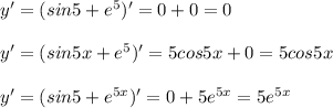 y'=(sin5+e^5)'=0+0=0\\\\y'=(sin5x+e^5)'=5cos5x+0=5cos5x\\\\y'=(sin5+e^{5x})'=0+5e^{5x}=5e^{5x}