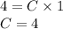 4= C\times 1 \\ C= 4