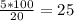 \frac{5*100}{20}=25