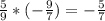 \frac{5}{9}*(-\frac{9}{7})= - \frac{5}{7}