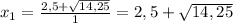 x_{1} = \frac{2,5+\sqrt{14,25} }{1} = 2,5+\sqrt{14,25