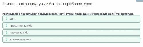 Ремонт электроарматуры и бытовых приборов. Урок 1 Распредели в правильной последовательности этапы п