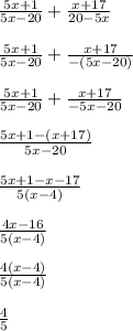 \frac{5x+1}{5x-20} + \frac{x+17}{20-5x} \\\\\frac{5x+1}{5x-20} + \frac{x+17}{-(5x-20)} \\\\\frac{5x+1}{5x-20} + \frac{x+17}{-5x-20}\\\\\frac{5x+1-(x+17)}{5x-20} \\\\\frac{5x+1-x-17}{5(x-4)} \\\\\frac{4x-16}{5(x-4)} \\\\\frac{4(x-4)}{5(x-4)}\\\\\frac{4}{5}