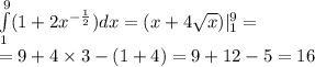 \int\limits^{ 9} _ {1}(1 + 2 {x}^{ - \frac{1}{2} } )dx = (x + 4 \sqrt{x} ) | ^{9 } _ {1} = \\ = 9 + 4 \times 3 - (1 + 4) = 9 + 12 - 5 = 16