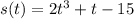 s(t) = 2 {t}^{3} + t - 15