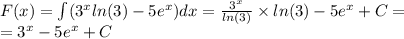 F(x) = \int\limits( {3}^{x} ln(3) - 5 {e}^{x} )dx = \frac{3 {}^{x} }{ ln(3) } \times ln(3) - 5e {}^{x} + C = \\ = {3}^{x} - 5 {e}^{x} + C