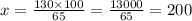 x = \frac{130 \times 100}{65} = \frac{13000}{65} = 200