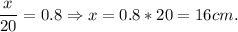 \displaystyle\\\frac{x}{20} = 0.8 \Rightarrow x = 0.8*20 = 16cm.