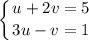 \displaystyle \left \{ {{u+2v=5} \atop {3u-v=1}} \right. \\