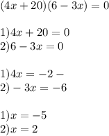 (4x+20)(6-3x)=0\\\\1)4x+20=0\\2)6-3x=0\\\\1)4x=-2-\\2)-3x=-6\\\\1)x=-5\\2)x=2