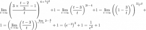 \lim\limits_{t\to\infty}\left(\dfrac{3\times\dfrac{t-2}{3}-1}{t}\right)^{6\times\frac{t-2}{3}}+1=\lim\limits_{t\to\infty}\left(\dfrac{t-3}{t}\right)^{2t-4}+1=\lim\limits_{t\to\infty}\left(\left(1-\dfrac{3}{t}\right)^t\right)^{\frac{2t-4}{t}}+1=\left(\lim\limits_{t\to\infty}\left(\dfrac{t-3}{t}\right)\right)^{\lim\limits_{t\to\infty}2-\frac{4}{t}}+1=\left(e^{-3}\right)^2+1=\dfrac{1}{e^6}+1