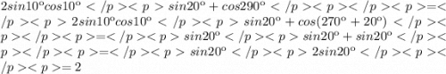 2sin10кcos10кsin20к+cos290к	 = 2sin10кcos10кsin20к+cos(270к+20к)	 = sin20кsin20к+sin20к	 = sin20к2sin20к	 =2