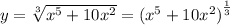 y = \sqrt[3]{ {x}^{5} + 10 {x}^{2} } = {( {x}^{5} + 10 {x}^{2}) }^{ \frac{1}{3} }