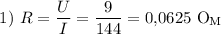 $1)\ R=\frac{U}{I}=\frac{9}{144}=0{,}0625\ \textup O\hspace{-0.2mm}_{\textup M}